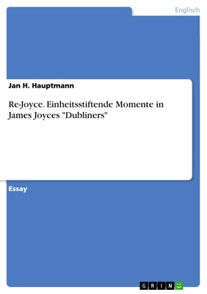 Re-Joyce. Einheitsstiftende Momente in James Joyces 'Dubliners' Einheitsstiftende Momente in James Joyces 'Dubliners'