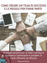 Come creare un Team di successo e le regole per farne parte Strategie semplici per un team building di successo e partecipare al progetto in modo efficiente ed efficace