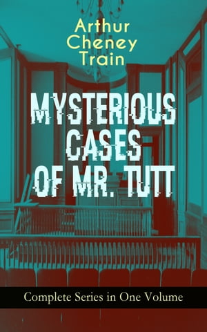 MYSTERIOUS CASES OF MR. TUTT - Complete Series in One Volume Legal Thriller Collection: Adventures of the Celebrated Firm of Tutt & Tutt, Attorneys & Counsellors at Law