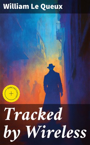 ŷKoboŻҽҥȥ㤨Tracked by Wireless Enriched edition. A Thrilling Tale of Espionage and Wireless Technology in Early 20th Century EuropeŻҽҡ[ William Le Queux ]פβǤʤ150ߤˤʤޤ