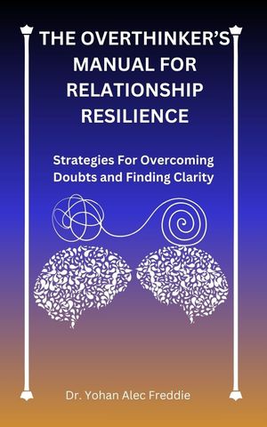 The Overthinker's Manual For Relationship Resilience