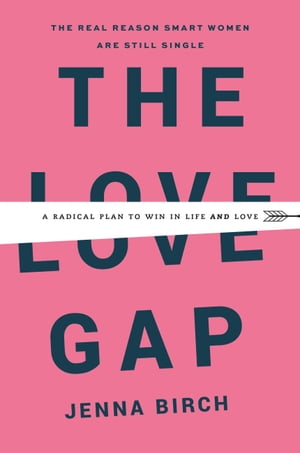 The Love Gap A Radical Plan to Win in Life and Love【電子書籍】 Jenna Birch