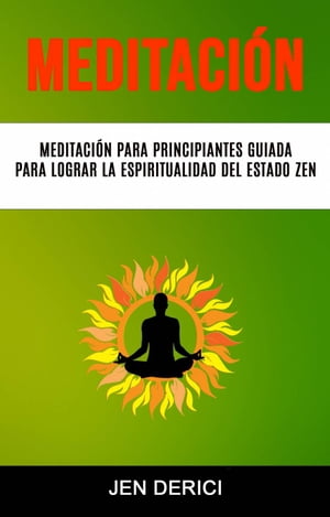 Meditaci?n : Meditaci?n Para Principiantes Guiada Para Lograr La Espiritualidad Del Estado Zen