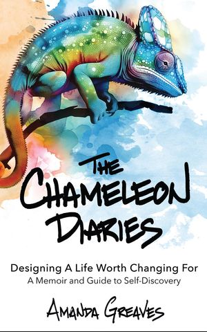 The Chameleon Diaries Designing A Life Worth Changing For【電子書籍】 Amanda Greaves