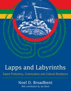 Lapps and Labyrinths Saami Prehistory, Colonization, and Cultural Resilience
