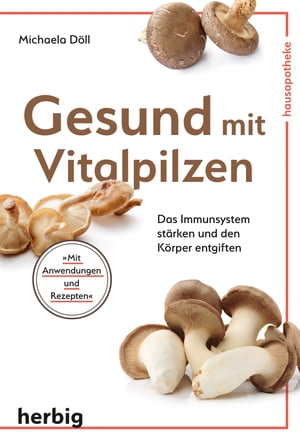 Gesund mit Vitalpilzen Das Immunsystem st?rken und den K?rper entgiften