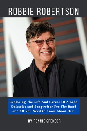 ŷKoboŻҽҥȥ㤨ROBBIE ROBERTSON Dies at 80: Exploring The Life And Career Of A Lead Guitarist and Songwriter For The Band and All You Need to Know About HimŻҽҡ[ Ronnie Spencer ]פβǤʤ813ߤˤʤޤ