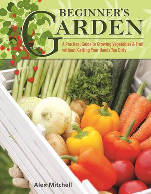 ŷKoboŻҽҥȥ㤨Beginner's Garden A Practical Guide to Growing Vegetables & Fruit without Getting Your Hands Too DirtyŻҽҡ[ Alex Mitchell ]פβǤʤ1,033ߤˤʤޤ