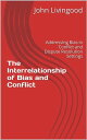 The Interrelationship of Bias and Conflict: Addressing Bias in Conflict and Dispute Resolution Settings【電子書籍】 John Livingood