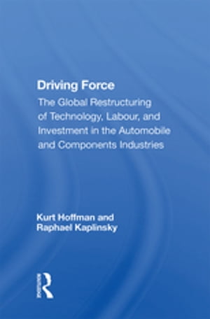 Driving Force The Global Restructuring Of Technology, Labor, And Investment In The Automobile And Components Industry【電子書籍】[ Kurt Hoffman ]