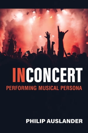 In Concert Performing Musical Persona【電子書籍】[ Philip Auslander ]