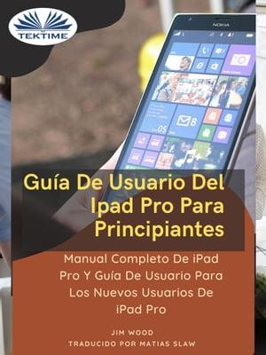 Gu?a De Usuario Del IPad Pro Para Principiantes Manual Completo De IPad Pro Y Gu?a De Usuario Para Los Nuevos Usuarios De IPad Pro