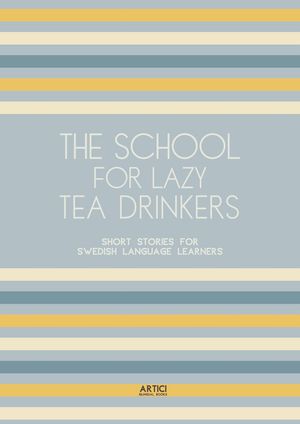 The School For Lazy Tea Drinkers: Short Stories for Swedish Language Learners