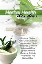 Herbal Health Wonders Discover Herbal Acne Cures, Natural Supplements, Herb Remedies, Chinese Herbs And Other Types Of Herbal Medicine To Help You Be Well The Natural Way【電子書籍】 Wanda F. Smith