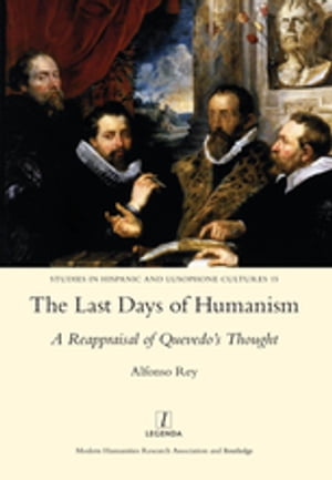 The Last Days of Humanism: A Reappraisal of Quevedo's Thought