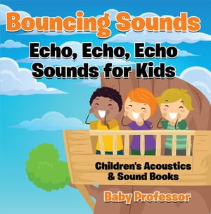 Bouncing Sounds: Echo, Echo, Echo - Sounds for Kids - Children's Acoustics & Sound Books