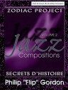 Philip “Flip” Gordon: Jazz Compositions Volume 2: Zodiac Project: Secrets D’Histoire【電子書籍】[ Dr. Philip Gordon, PhD ]