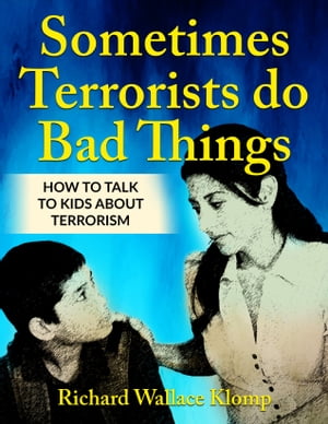 Sometimes Terrorists do Bad Things: How to Talk to Kids About Terrorism【電子書籍】 Richard Wallace Klomp