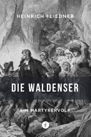 Die Waldenser Ein M?rtyrervolk【電子書籍】[ Heinrich Fliedner ]