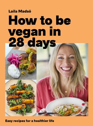 How to Be Vegan in 28 Days Easy recipes for a healthier life