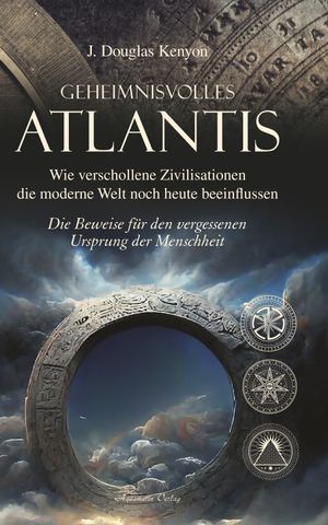 Geheimnisvolles Atlantis ? Wie verschollene Zivilisationen die moderne Welt noch heute beeinflussen: Die Beweise f?r den vergessenen Ursprung der Menschheit Die Beweise f?r den vergessenen Ursprung der MenschheitŻҽҡ[ J. Douglas Kenyon ]