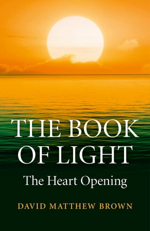 The Book of Light The Heart Opening【電子書籍】 David Matthew Brown