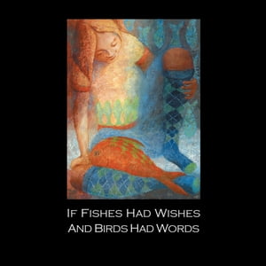 If Fishes Had Wishes and Birds Had Words