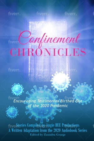 Confinement Chronicles Encouraging Stories Birthed Out of the 2020 Pandemic【電子書籍】[ Angie BEE Productions ]
