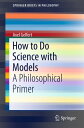 How to Do Science with Models A Philosophical Primer【電子書籍】 Axel Gelfert