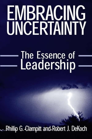 Embracing Uncertainty: The Essence of Leadership The Essence of LeadershipŻҽҡ[ Phillip G Clampitt ]