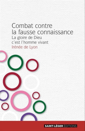 Combat contre la fausse connaissance La gloire de Dieu c'est l'homme vivantŻҽҡ[ Ir?n?e de Lyon ]