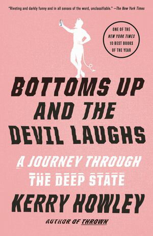 Bottoms Up and the Devil Laughs A Journey Through the Deep State【電子書籍】[ Kerry Howley ]