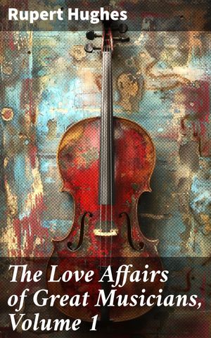 The Love Affairs of Great Musicians, Volume 1