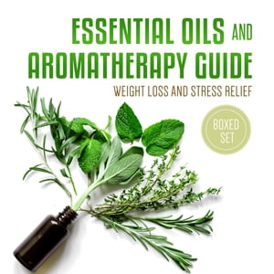 Essential Oils and Aromatherapy Guide (Boxed Set): Weight Loss and Stress Relief Weight Loss and Stress Relief in 2015【電子書籍】[ Speedy Publishing ]
