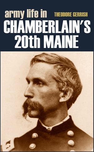 Army Life in Chamberlain's 20th Maine (Expanded, Annotated)