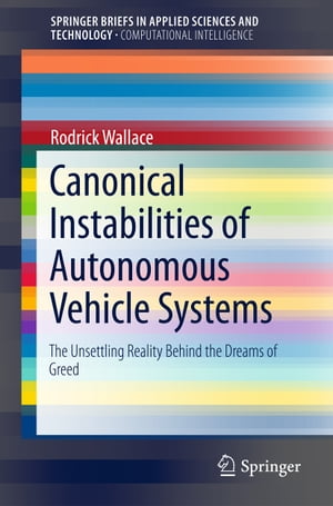 Canonical Instabilities of Autonomous Vehicle Systems The Unsettling Reality Behind the Dreams of Greed【電子書籍】[ Rodrick Wallace ]