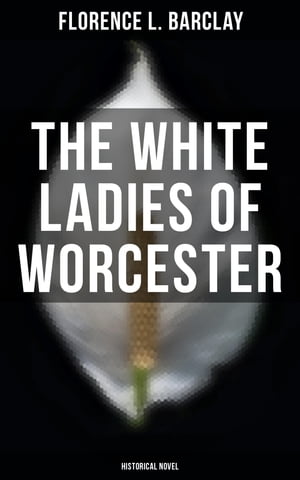 The White Ladies of Worcester (Historical Novel)Żҽҡ[ Florence L. Barclay ]