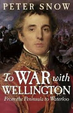 To War with Wellington From the Peninsula to Waterloo【電子書籍】[ Peter Snow ]