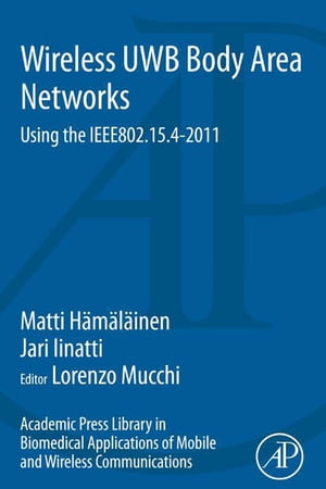 Academic Press Library in Biomedical Applications of Mobile and Wireless Communications: Wireless UWB Body Area Networks Using the IEEE802.15.4-2011【電子書籍】[ Matti Hamalainen ]