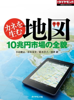 カネを生む地図（週刊ダイヤモンド特集BOOKS Vol.356） 10兆円市場の全貌【電子書籍】[ 小島健志 ]