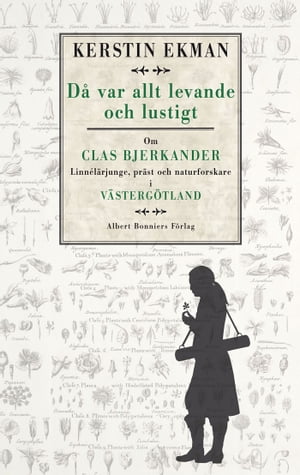 D? var allt levande och lustigt : om Clas Bjerkander : Linn?l?rjunge, pr?st och naturforskare i V?sterg?tland