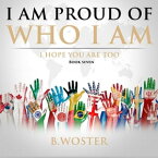 I Am Proud of Who I Am I hope you are too (Book Seven)【電子書籍】[ B. Woster ]