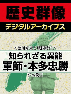 ＜徳川家康と戦国時代＞知られざる異能 軍師・本多忠勝