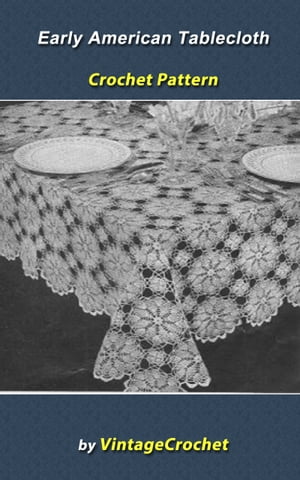 Early American Tablecloth Crochet Pattern【電子書籍】[ Vintage Crochet ]