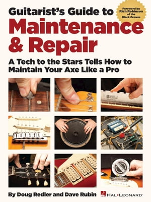 Guitarist's Guide to Maintenance & Repair A Tech to the Stars Tells How to Maintain Your Axe like a Pro【電子書籍】[ Dave Rubin ]