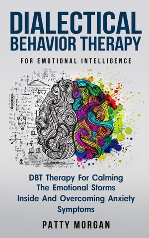 ŷKoboŻҽҥȥ㤨Dialectical Behavior Therapy for Emotional Intelligence: DBT Therapy for Calming the Emotional Storms Inside and Overcoming Anxiety SymptomsŻҽҡ[ Patty Morgan ]פβǤʤ450ߤˤʤޤ