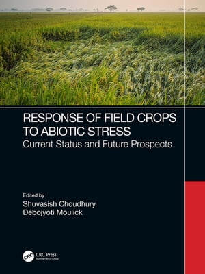 Response of Field Crops to Abiotic Stress Current Status and Future Prospects【電子書籍】[ Shuvasish Choudhury ]