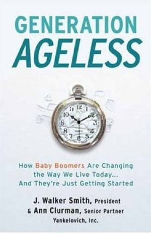 Generation Ageless How Baby Boomers Are Changing the Way We Live TodayAnd They're Just Getting StartedŻҽҡ[ J. Walker Smith ]