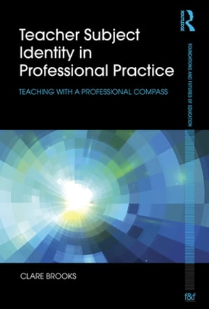 Teacher Subject Identity in Professional Practice Teaching with a professional compassŻҽҡ[ Clare Brooks ]