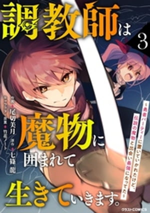 調教師は魔物に囲まれて生きていきます。～勇者パーティーに置いていかれたけど、伝説の魔物と出会い最強になってた～3巻